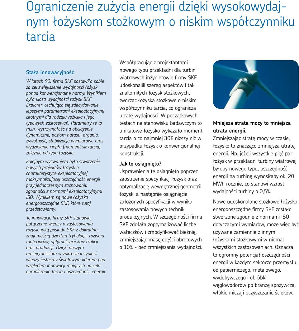 Wynikiem była klasa wydajności łożysk SKF Explorer, cechująca się zdecydowanie lepszymi parametrami eksploatacyjnymi istotnymi dla rodzaju łożyska i jego typowych zastosowań. Parametry te to m.in.