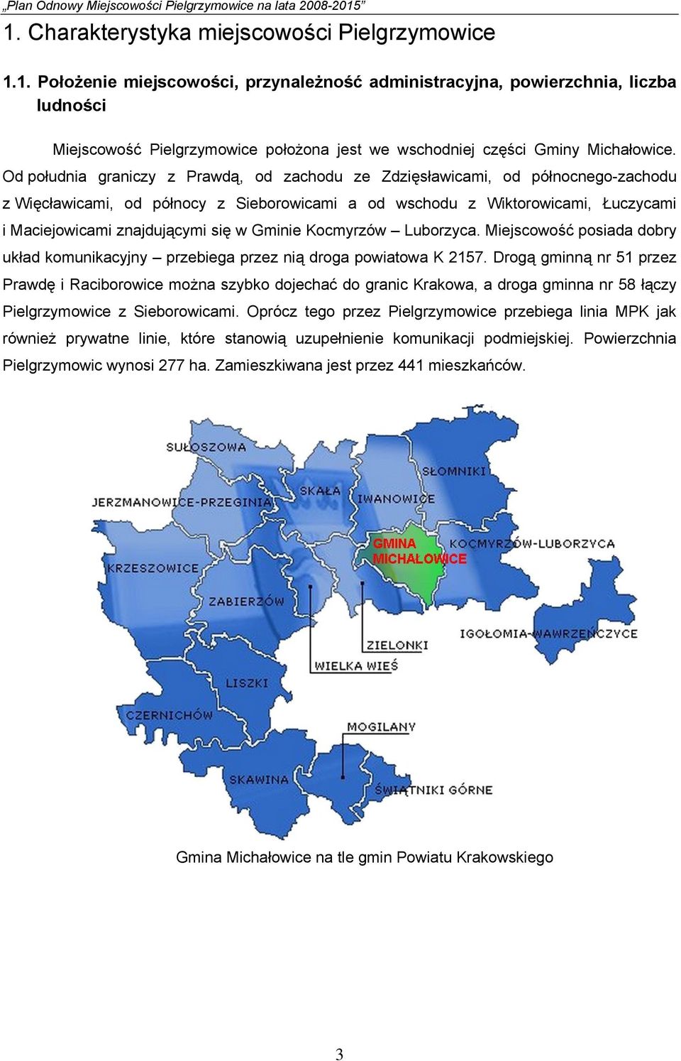 w Gminie Kocmyrzów Luborzyca. Miejscowość posiada dobry układ komunikacyjny przebiega przez nią droga powiatowa K 2157.