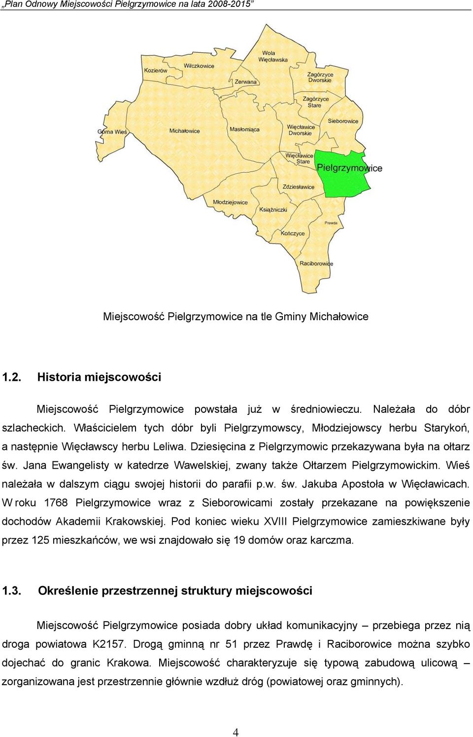 Jana Ewangelisty w katedrze Wawelskiej, zwany także Ołtarzem Pielgrzymowickim. Wieś należała w dalszym ciągu swojej historii do parafii p.w. św. Jakuba Apostoła w Więcławicach.