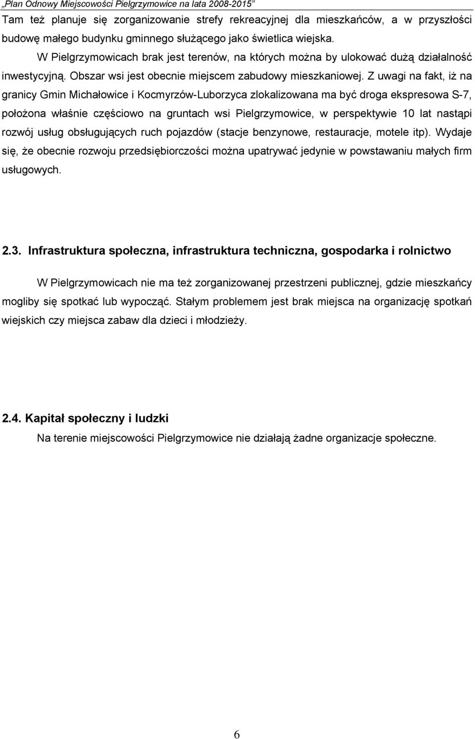 Z uwagi na fakt, iż na granicy Gmin Michałowice i Kocmyrzów-Luborzyca zlokalizowana ma być droga ekspresowa S-7, położona właśnie częściowo na gruntach wsi Pielgrzymowice, w perspektywie 10 lat