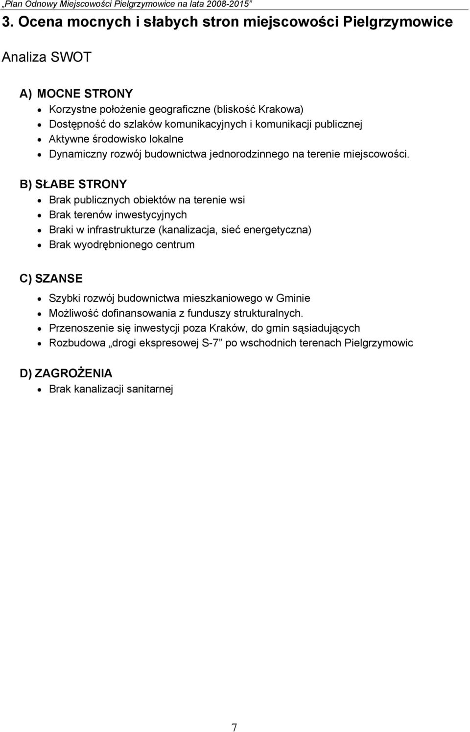 B) SŁABE STRONY Brak publicznych obiektów na terenie wsi Brak terenów inwestycyjnych Braki w infrastrukturze (kanalizacja, sieć energetyczna) Brak wyodrębnionego centrum C) SZANSE Szybki