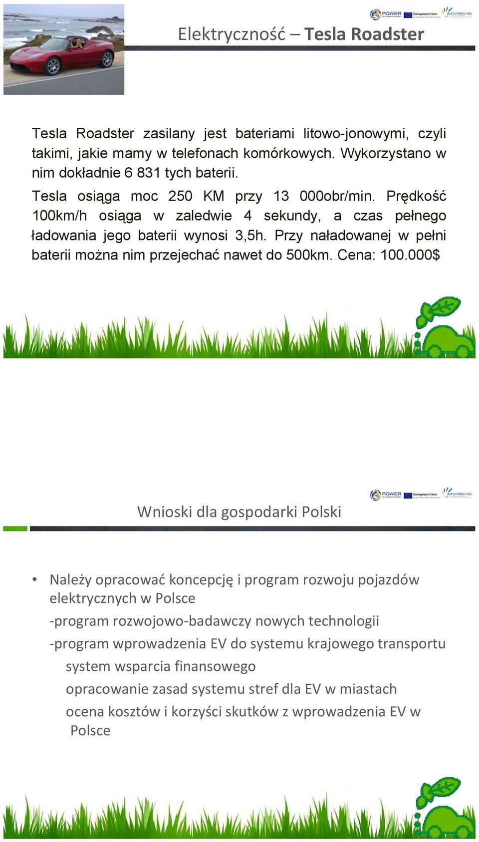 Przy naładowanej w pełni baterii można nim przejechać nawet do 500km. Cena: 100.