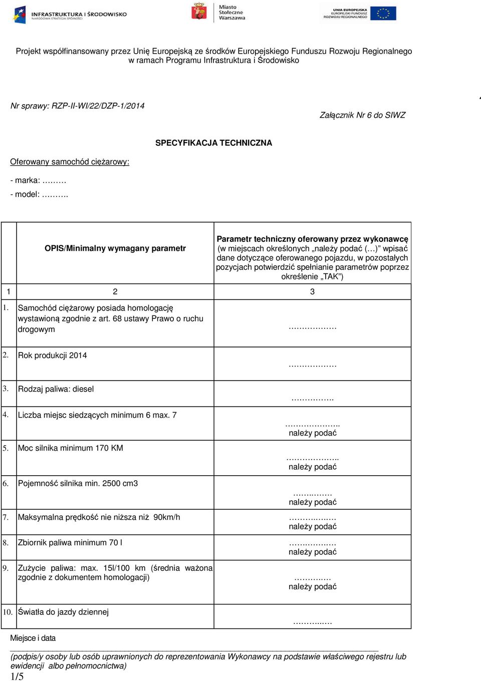 parametrów poprzez określenie TAK ) 1 2 3 1. Samochód ciężarowy posiada homologację wystawioną zgodnie z art. 68 ustawy Prawo o ruchu drogowym 2. Rok produkcji 2014 3. Rodzaj paliwa: diesel 4.