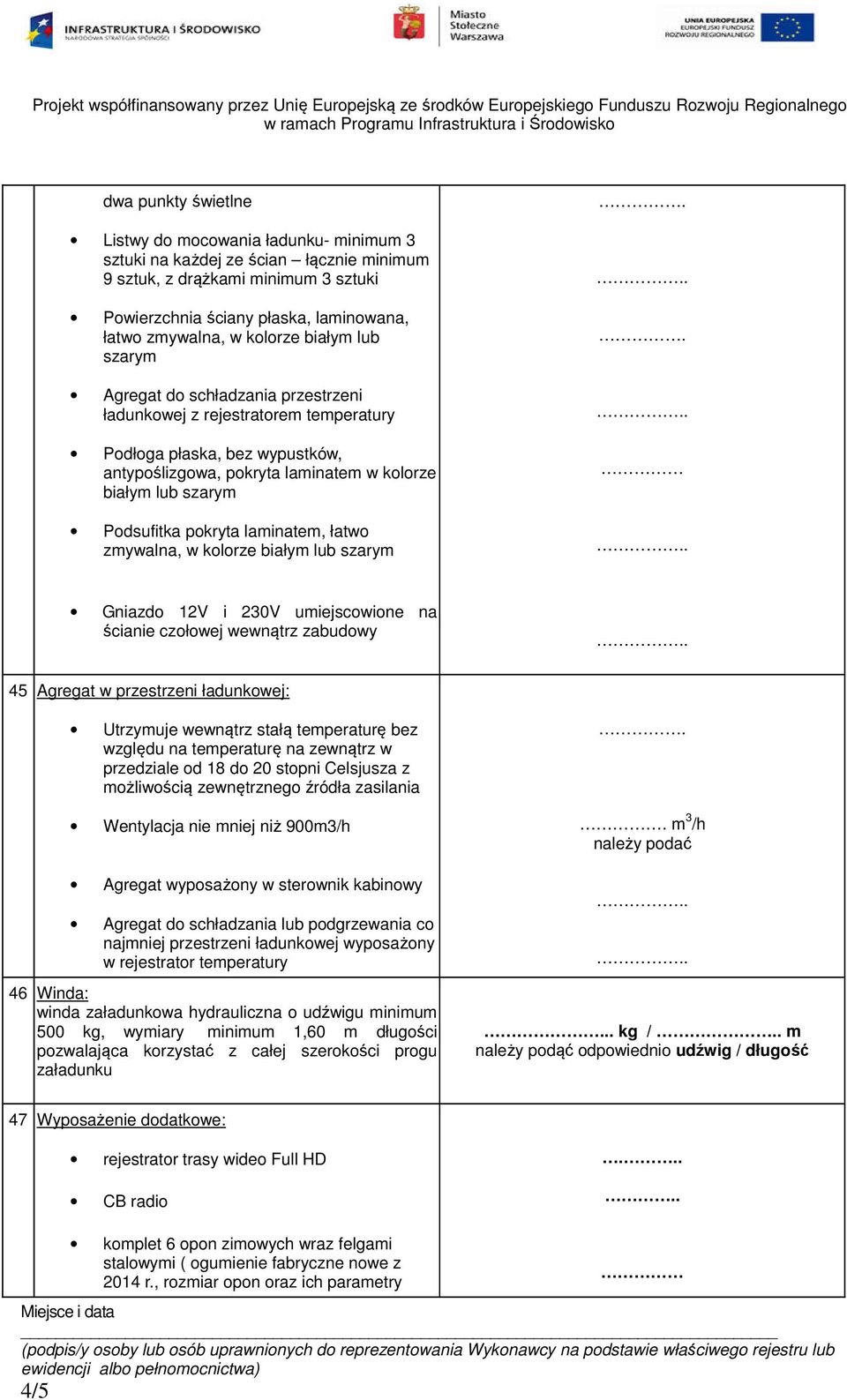 Podsufitka pokryta laminatem, łatwo zmywalna, w kolorze białym lub szarym........ Gniazdo 12V i 230V umiejscowione na ścianie czołowej wewnątrz zabudowy.