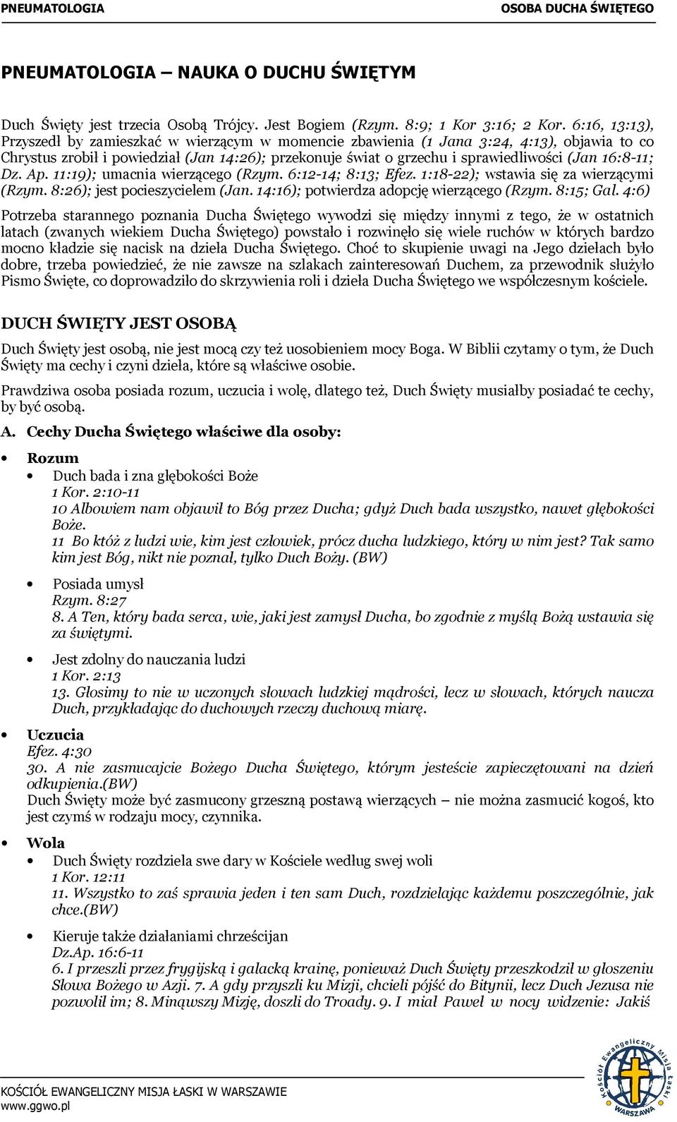 16:8-11; Dz. Ap. 11:19); umacnia wierzącego (Rzym. 6:12-14; 8:13; Efez. 1:18-22); wstawia się za wierzącymi (Rzym. 8:26); jest pocieszycielem (Jan. 14:16); potwierdza adopcję wierzącego (Rzym.