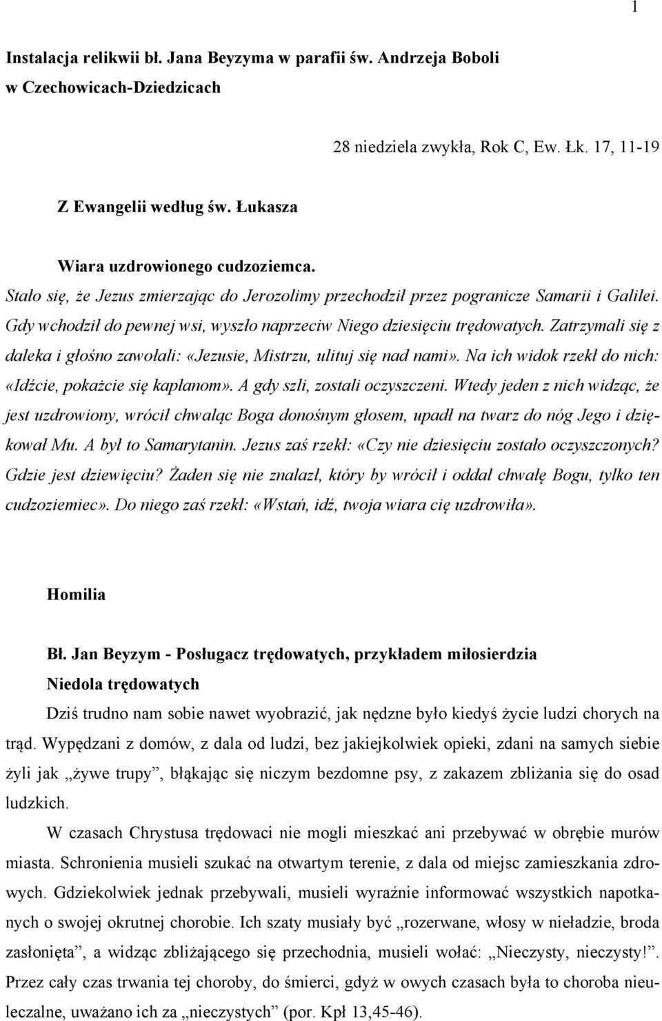 Gdy wchodził do pewnej wsi, wyszło naprzeciw Niego dziesięciu trędowatych. Zatrzymali się z daleka i głośno zawołali: «Jezusie, Mistrzu, ulituj się nad nami».