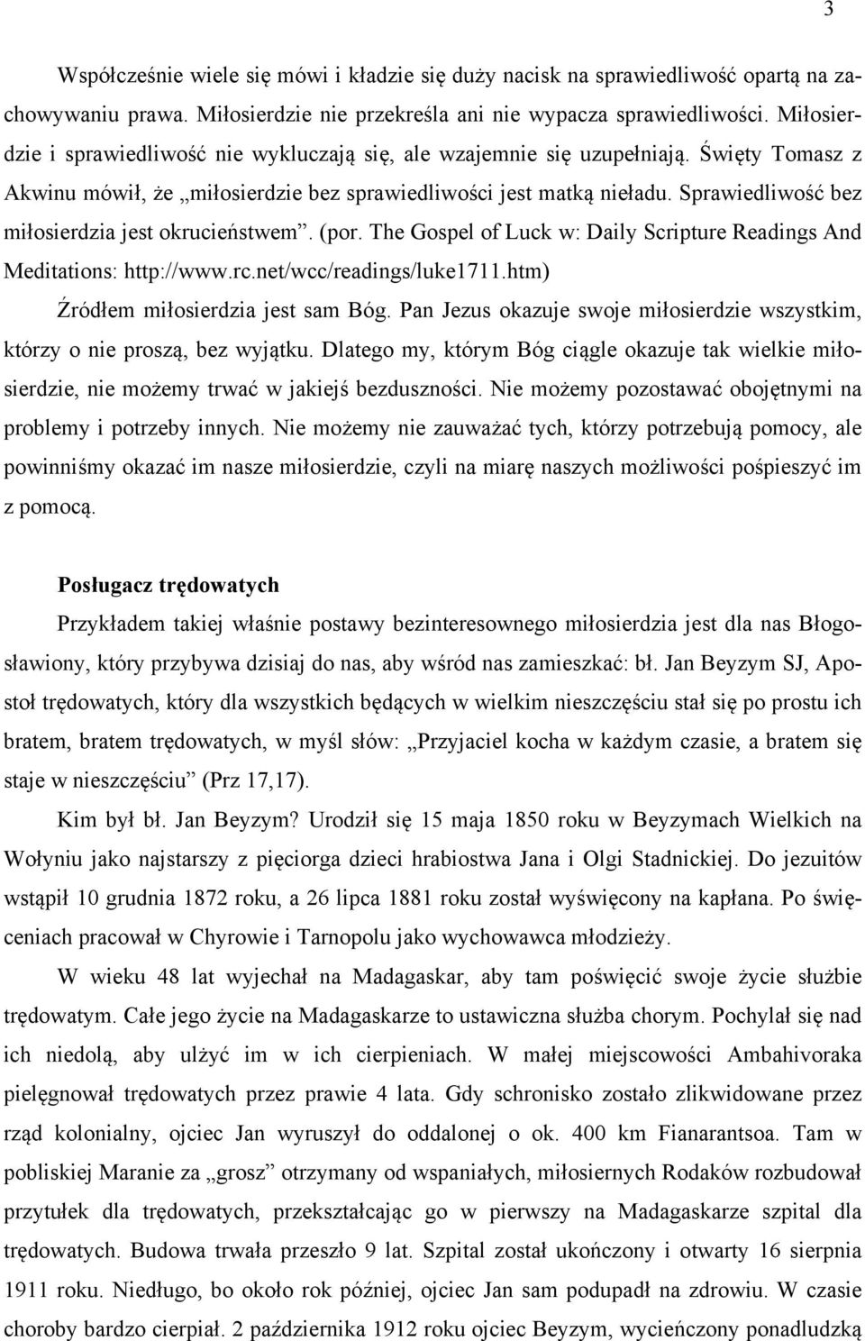 Sprawiedliwość bez miłosierdzia jest okrucieństwem. (por. The Gospel of Luck w: Daily Scripture Readings And Meditations: http://www.rc.net/wcc/readings/luke1711.