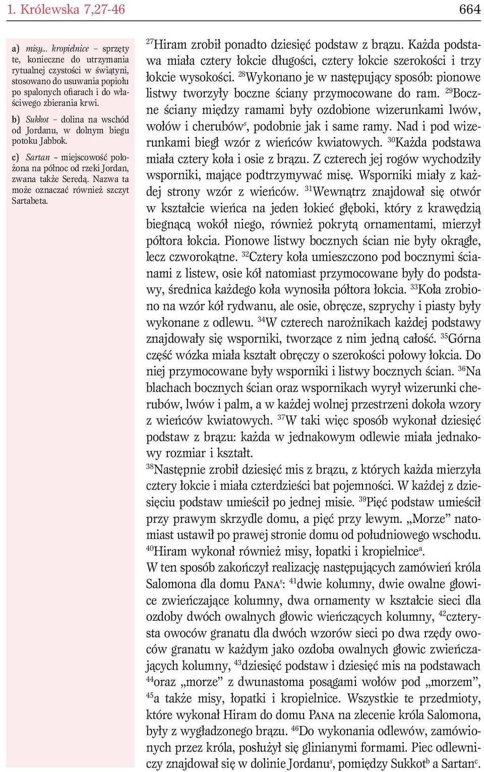664 27 Hiram zrobił ponadto dziesięć podstaw z brązu. Każda podstawa miała cztery łokcie długości, cztery łokcie szerokości i trzy łokcie wysokości.