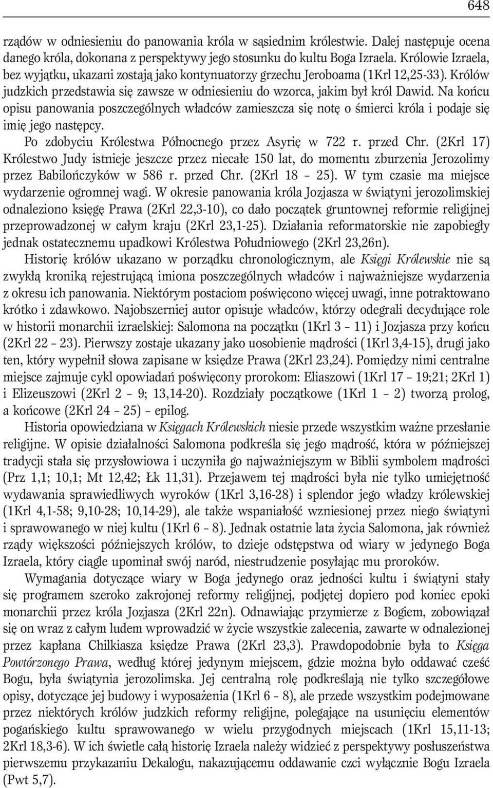 Na końcu opisu panowania poszczególnych władców zamieszcza się notę o śmierci króla i podaje się imię jego następcy. Po zdobyciu Królestwa Północnego przez Asyrię w 722 r. przed Chr.