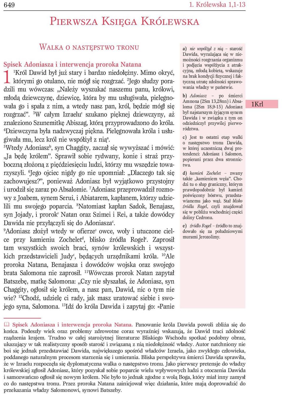 2 Jego słudzy poradzili mu wówczas: Należy wyszukać naszemu panu, królowi, młodą dziewczynę, dziewicę, która by mu usługiwała, pielęgnowała go i spała z nim, a wtedy nasz pan, król, będzie mógł się