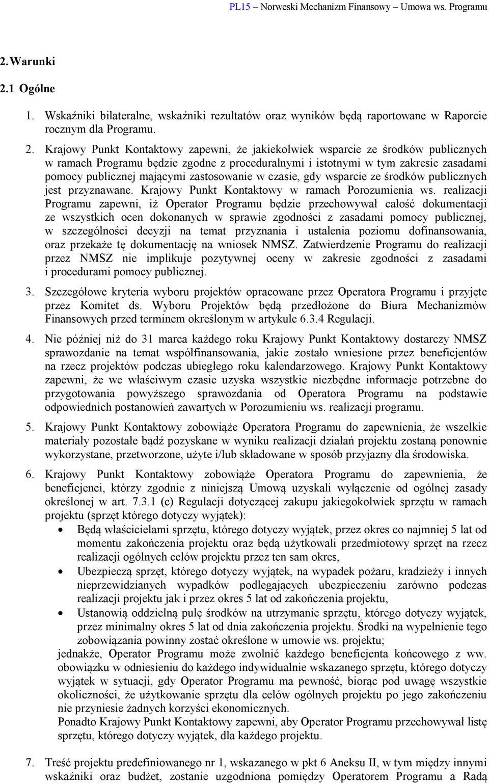 Krajowy Punkt Kontaktowy zapewni, że jakiekolwiek wsparcie ze środków publicznych w ramach Programu będzie zgodne z proceduralnymi i istotnymi w tym zakresie zasadami pomocy publicznej mającymi