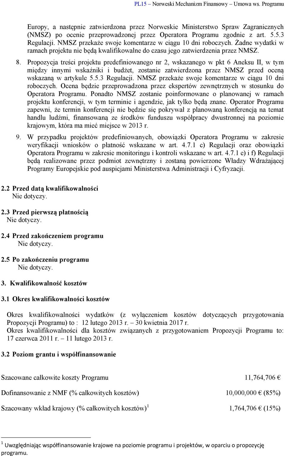 Propozycja treści projektu predefiniowanego nr 2, wskazanego w pkt 6 Aneksu II, w tym między innymi wskaźniki i budżet, zostanie zatwierdzona przez NMSZ przed oceną wskazaną w artykule 5.5.3 Regulacji.