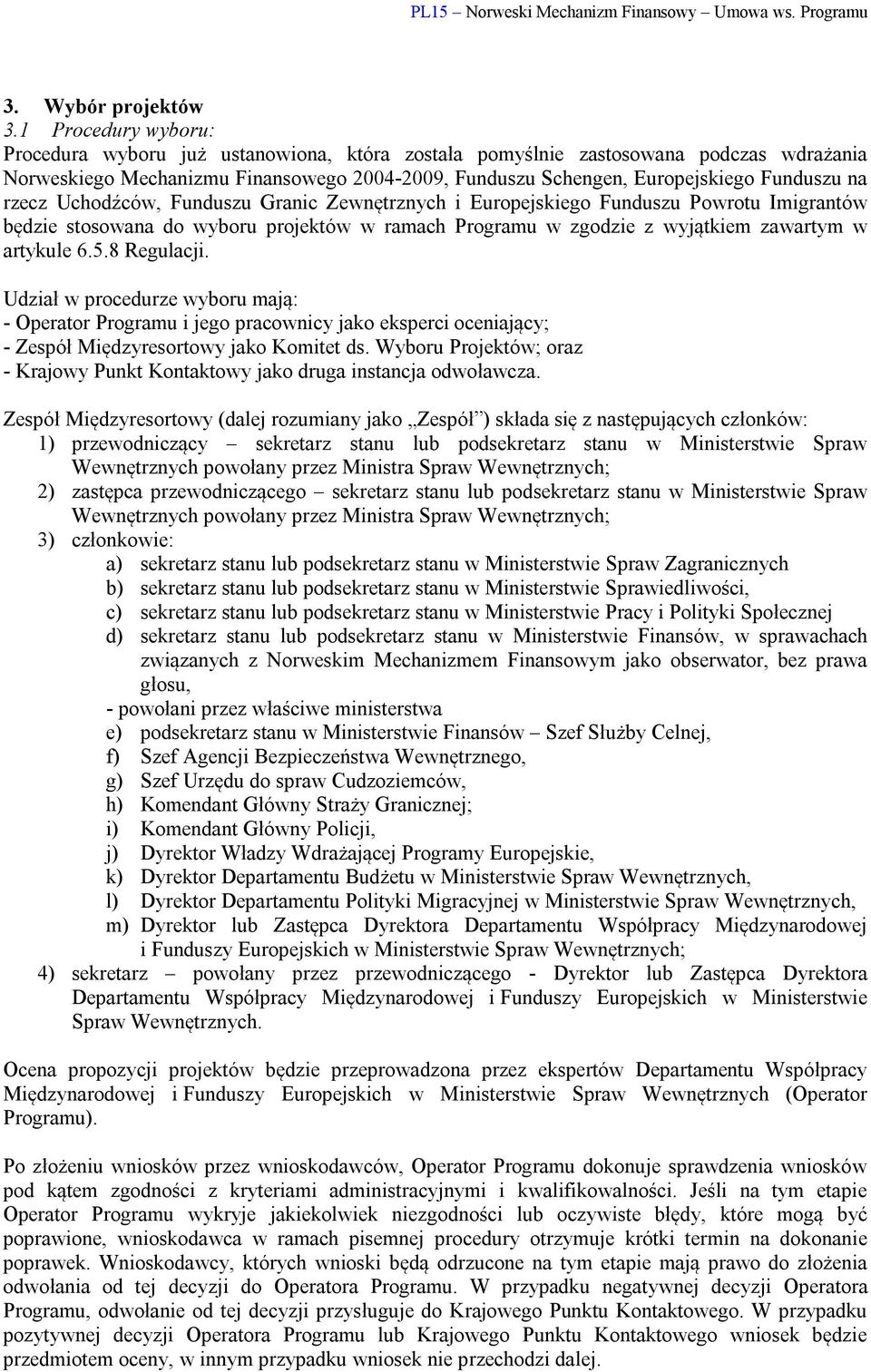 rzecz Uchodźców, Funduszu Granic Zewnętrznych i Europejskiego Funduszu Powrotu Imigrantów będzie stosowana do wyboru projektów w ramach Programu w zgodzie z wyjątkiem zawartym w artykule 6.5.