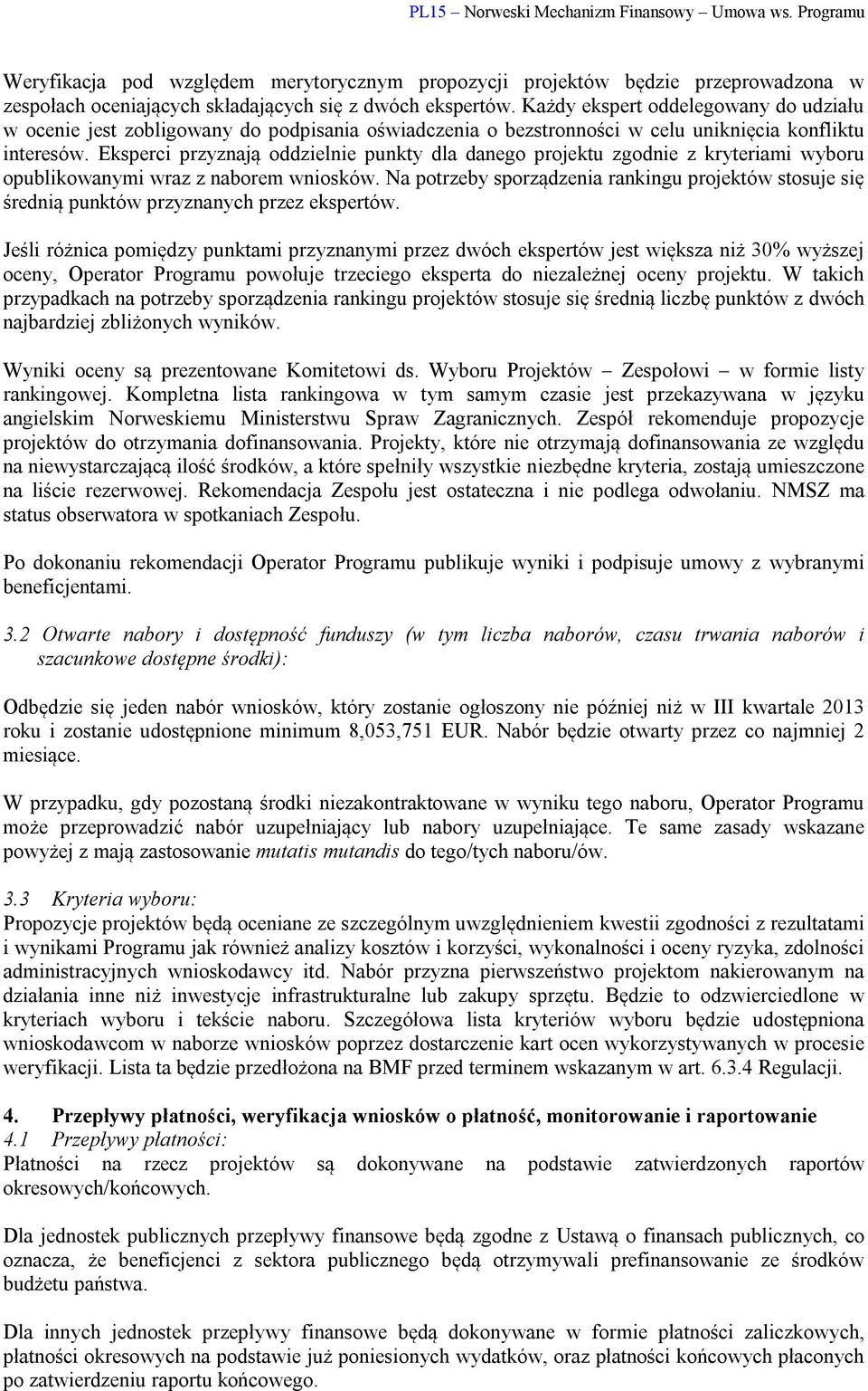 Eksperci przyznają oddzielnie punkty dla danego projektu zgodnie z kryteriami wyboru opublikowanymi wraz z naborem wniosków.