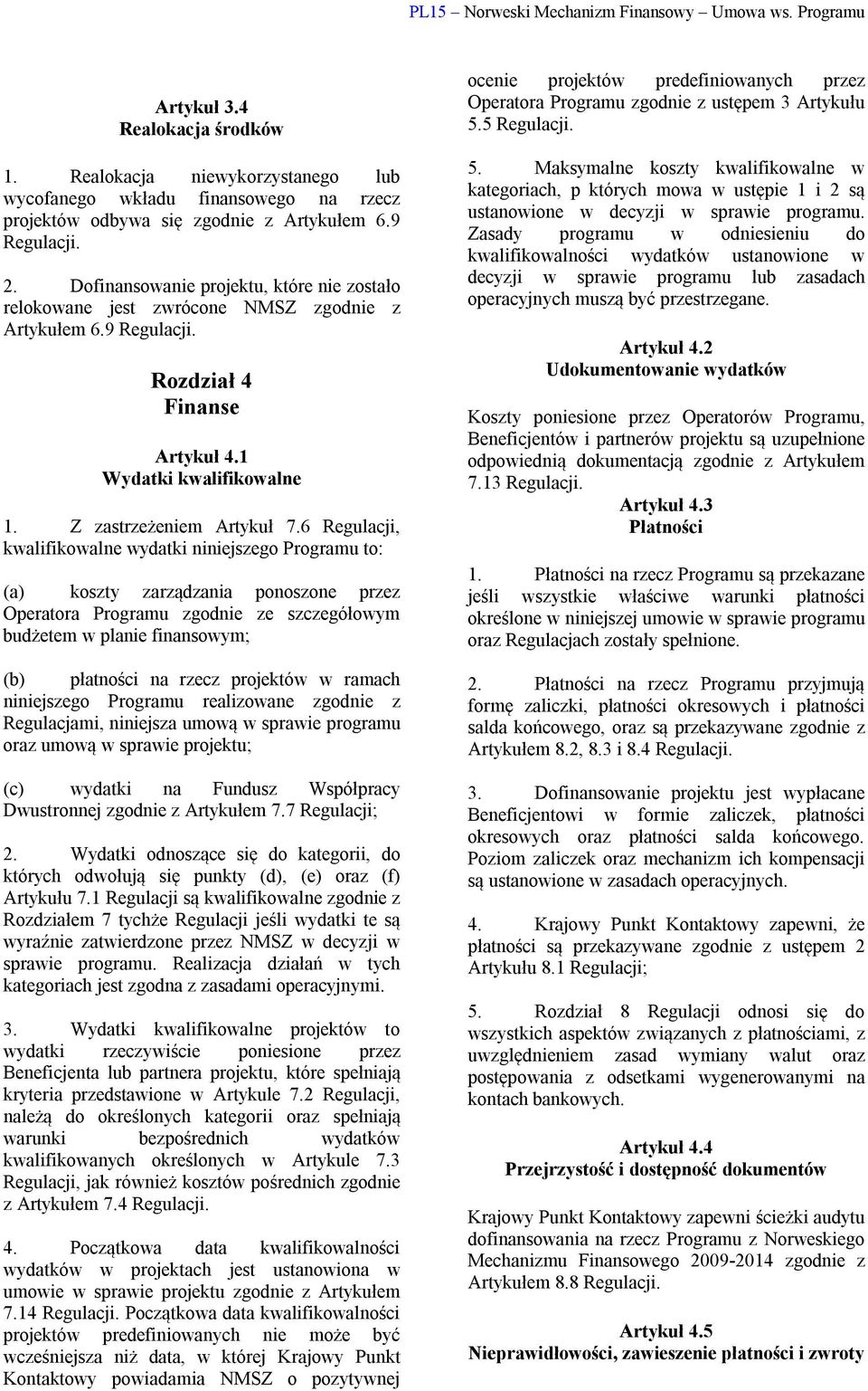 6 Regulacji, kwalifikowalne wydatki niniejszego Programu to: (a) koszty zarządzania ponoszone przez Operatora Programu zgodnie ze szczegółowym budżetem w planie finansowym; (b) płatności na rzecz