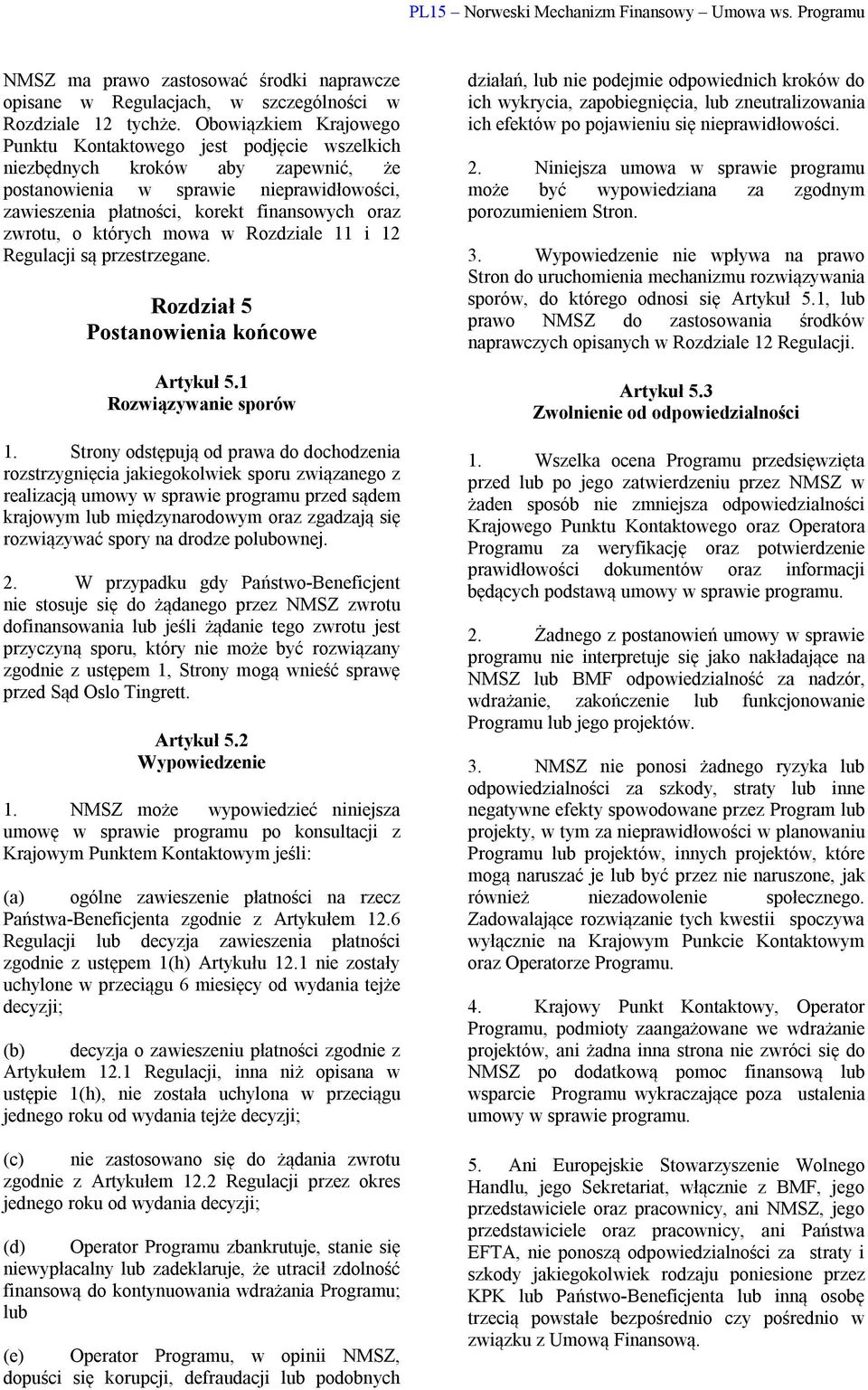 o których mowa w Rozdziale 11 i 12 Regulacji są przestrzegane. Rozdział 5 Postanowienia końcowe Artykuł 5.1 Rozwiązywanie sporów 1.