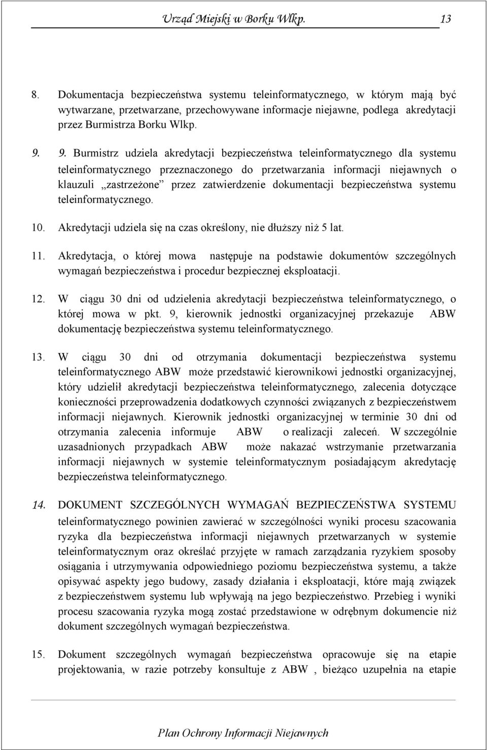 dokumentacji bezpieczeństwa systemu teleinformatycznego. 10. Akredytacji udziela się na czas określony, nie dłuższy niż 5 lat. 11.