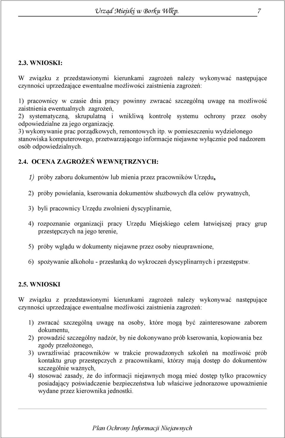 zwracać szczególną uwagę na możliwość zaistnienia ewentualnych zagrożeń, 2) systematyczną, skrupulatną i wnikliwą kontrolę systemu ochrony przez osoby odpowiedzialne za jego organizację.