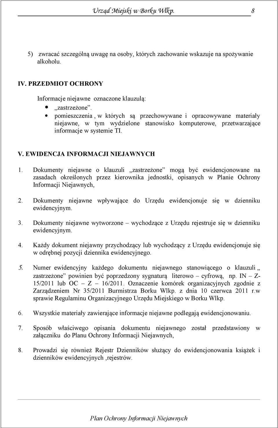 Dokumenty niejawne o klauzuli zastrzeżone mogą być ewidencjonowane na zasadach określonych przez kierownika jednostki, opisanych w Planie Ochrony Informacji Niejawnych, 2.