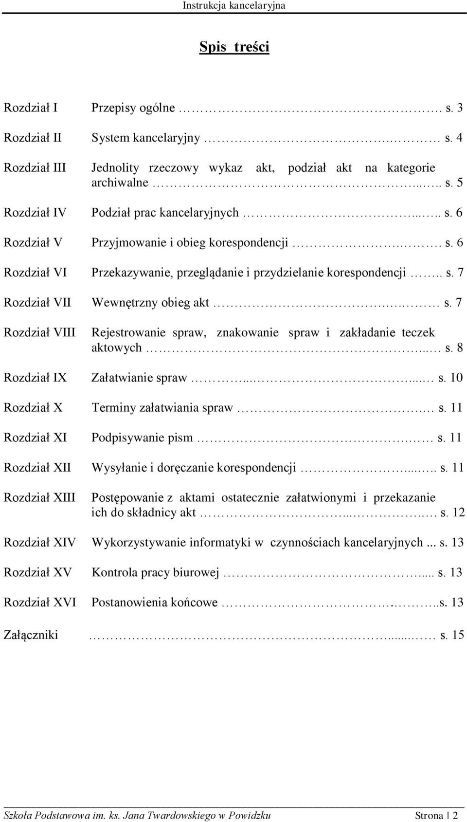 .. s. 8 Rozdział IX Załatwianie spraw...... s. 10 Rozdział X Terminy załatwiania spraw. s. 11 Rozdział XI Podpisywanie pism. s. 11 Rozdział XII Wysyłanie i doręczanie korespondencji..... s. 11 Rozdział XIII Postępowanie z aktami ostatecznie załatwionymi i przekazanie ich do składnicy akt.