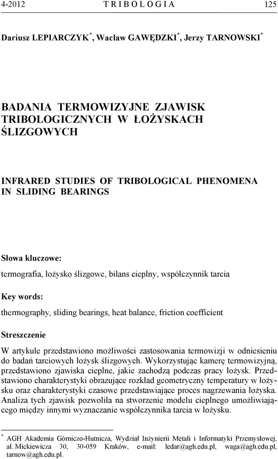 Streszczenie W artykule przedstawiono możliwości zastosowania termowizji w odniesieniu do badań tarciowych łożysk ślizgowych.