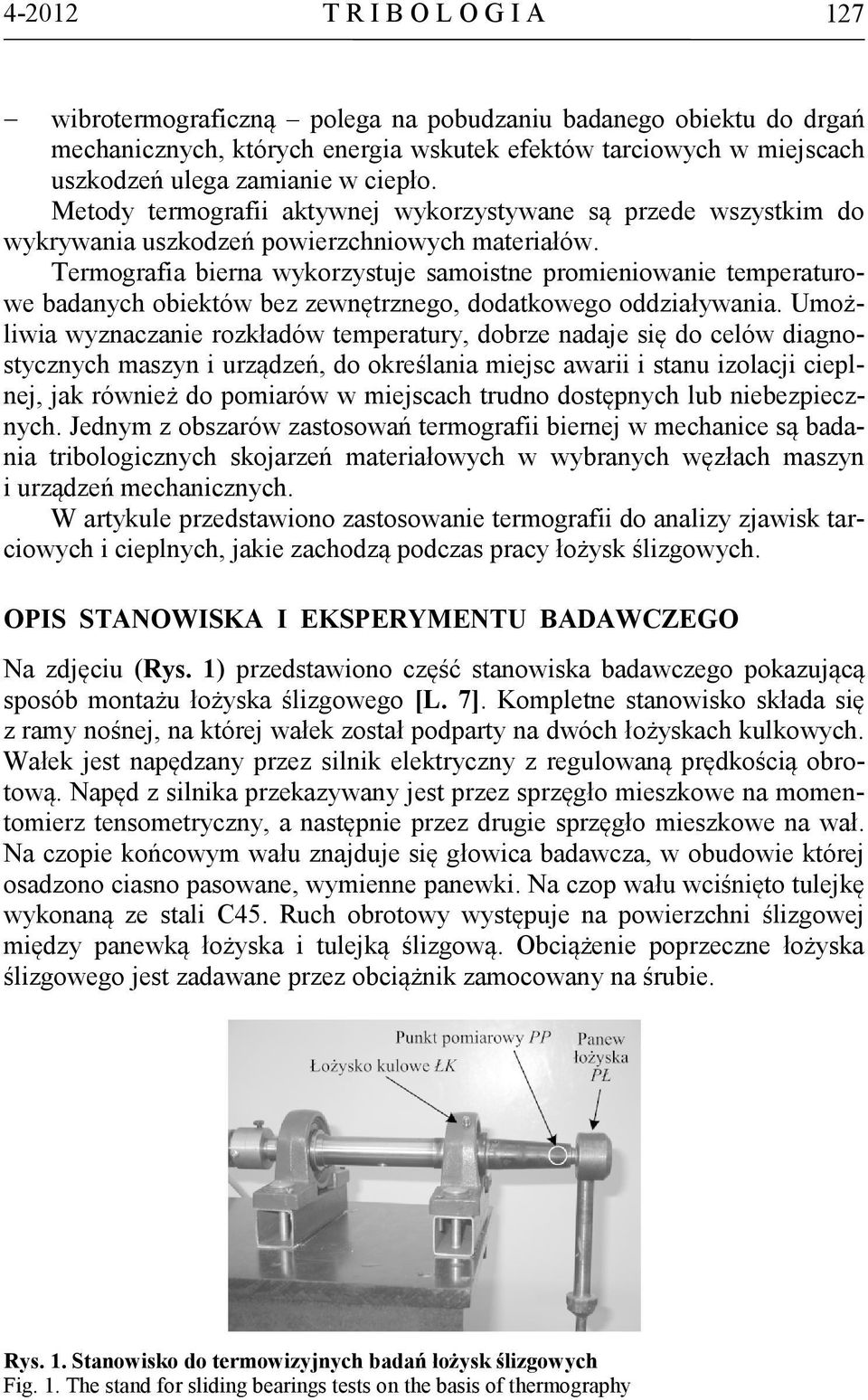 Termografia bierna wykorzystuje samoistne promieniowanie temperaturowe badanych obiektów bez zewnętrznego, dodatkowego oddziaływania.