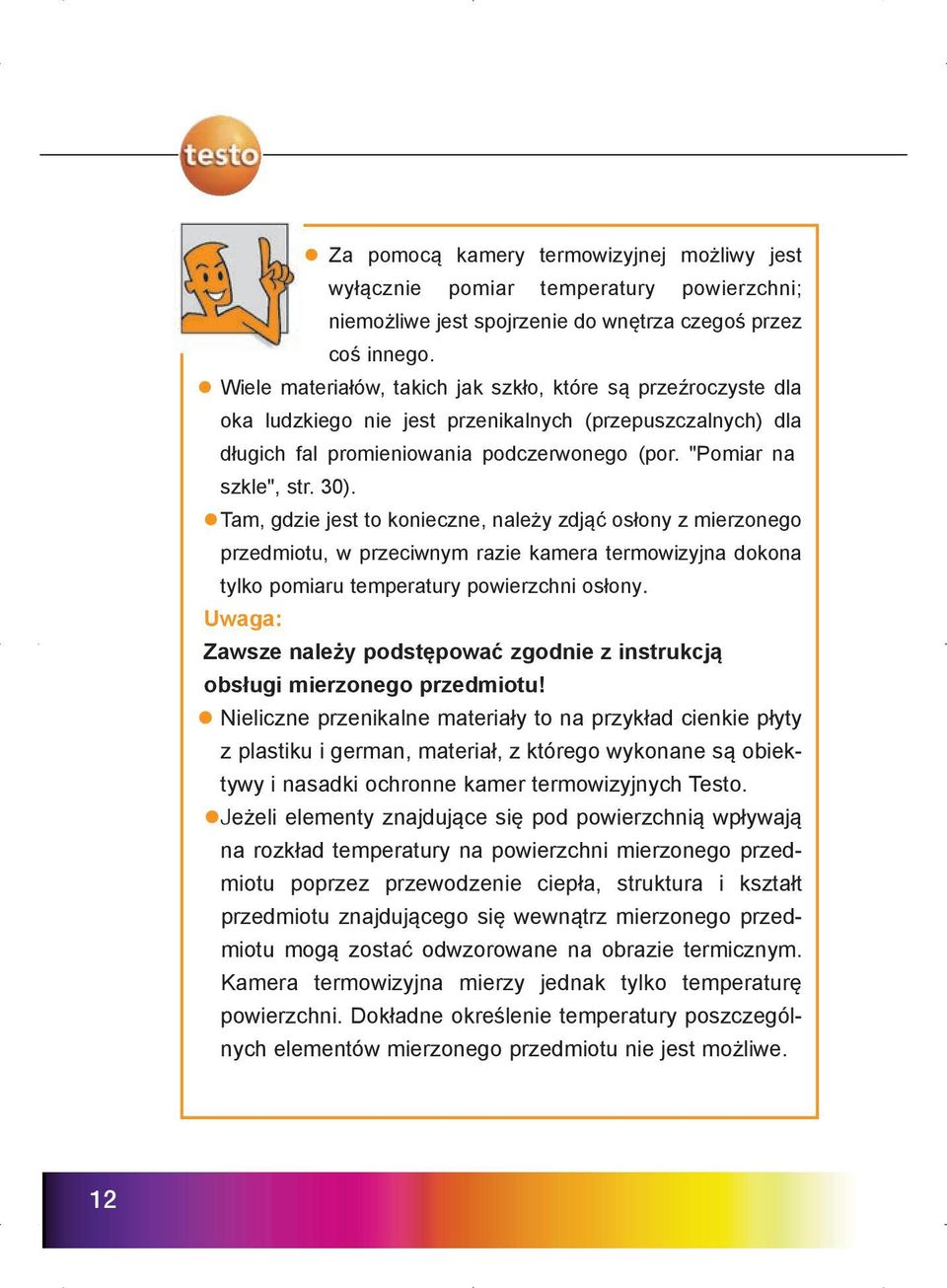 Tam, gdzie jest to konieczne, należy zdjąć osłony z mierzonego przedmiotu, w przeciwnym razie kamera termowizyjna dokona tylko pomiaru temperatury powierzchni osłony.