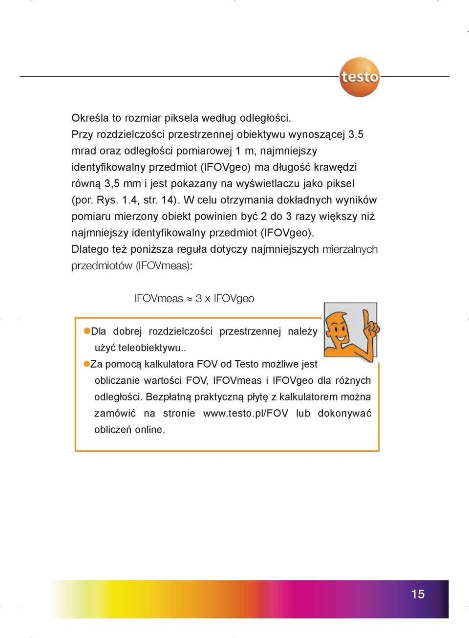 wyświetlaczu jako piksel (por. Rys. 1.4, str. 14). W celu otrzymania dokładnych wyników pomiaru mierzony obiekt powinien być 2 do 3 razy większy niż najmniejszy identyfikowalny przedmiot (IFOVgeo).