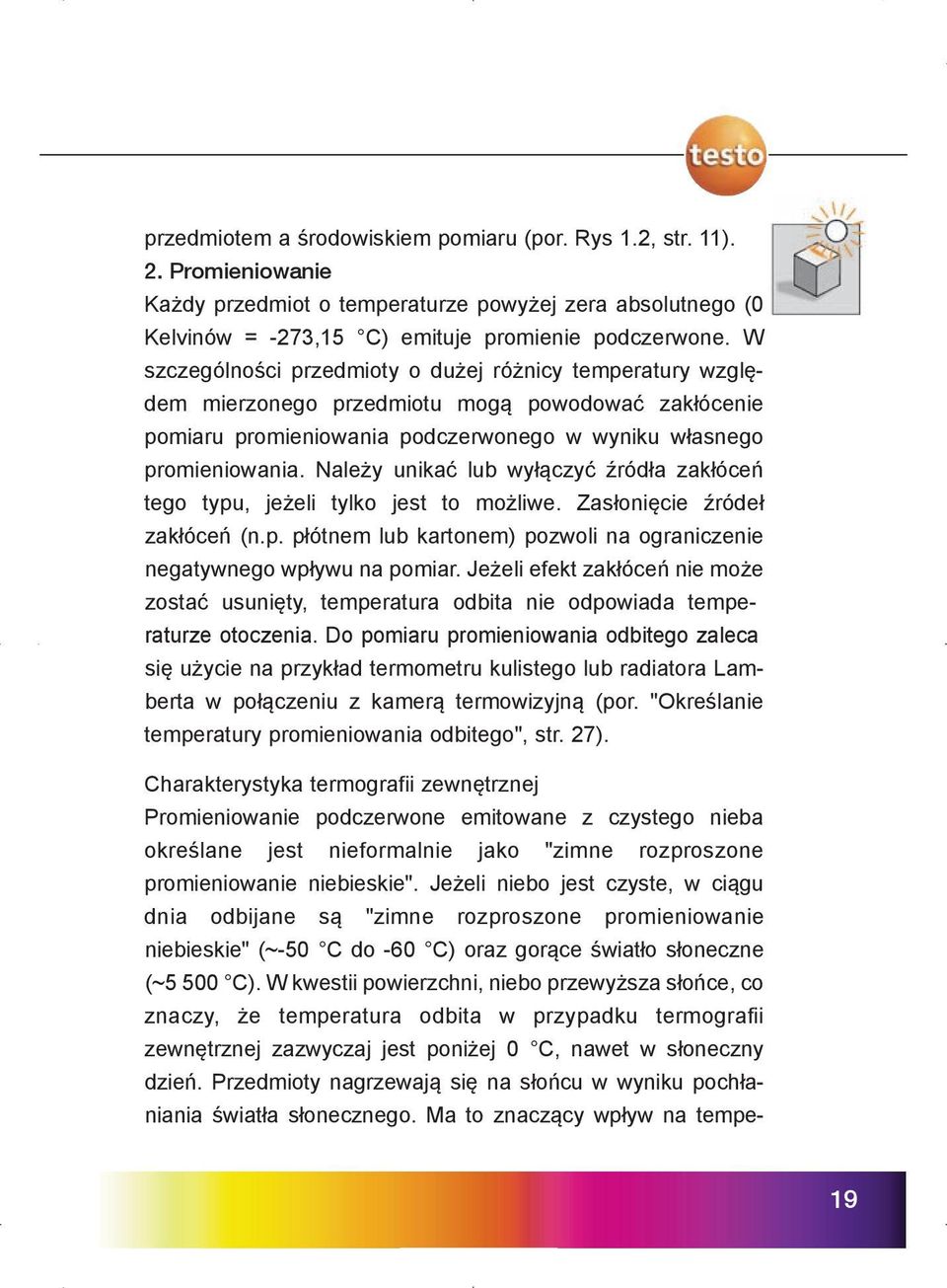 Należy unikać lub wyłączyć źródła zakłóceń tego typu, jeżeli tylko jest to możliwe. Zasłonięcie źródeł zakłóceń (n.p. płótnem lub kartonem) pozwoli na ograniczenie negatywnego wpływu na pomiar.