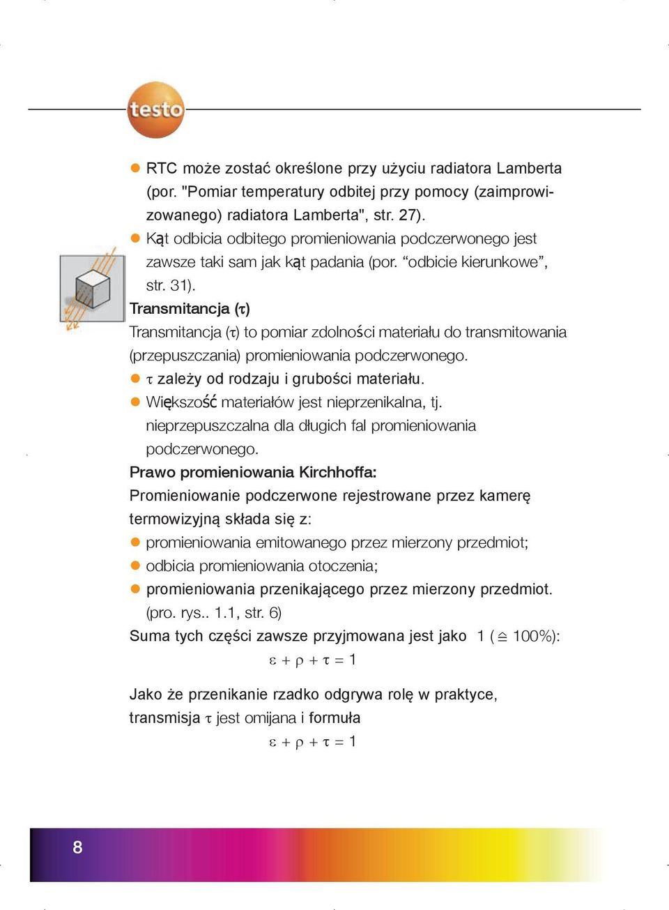 Transmitancja (t) Transmitancja (t) to pomiar zdolności materiału do transmitowania (przepuszczania) promieniowania podczerwonego. t zależy od rodzaju i grubości materiału.