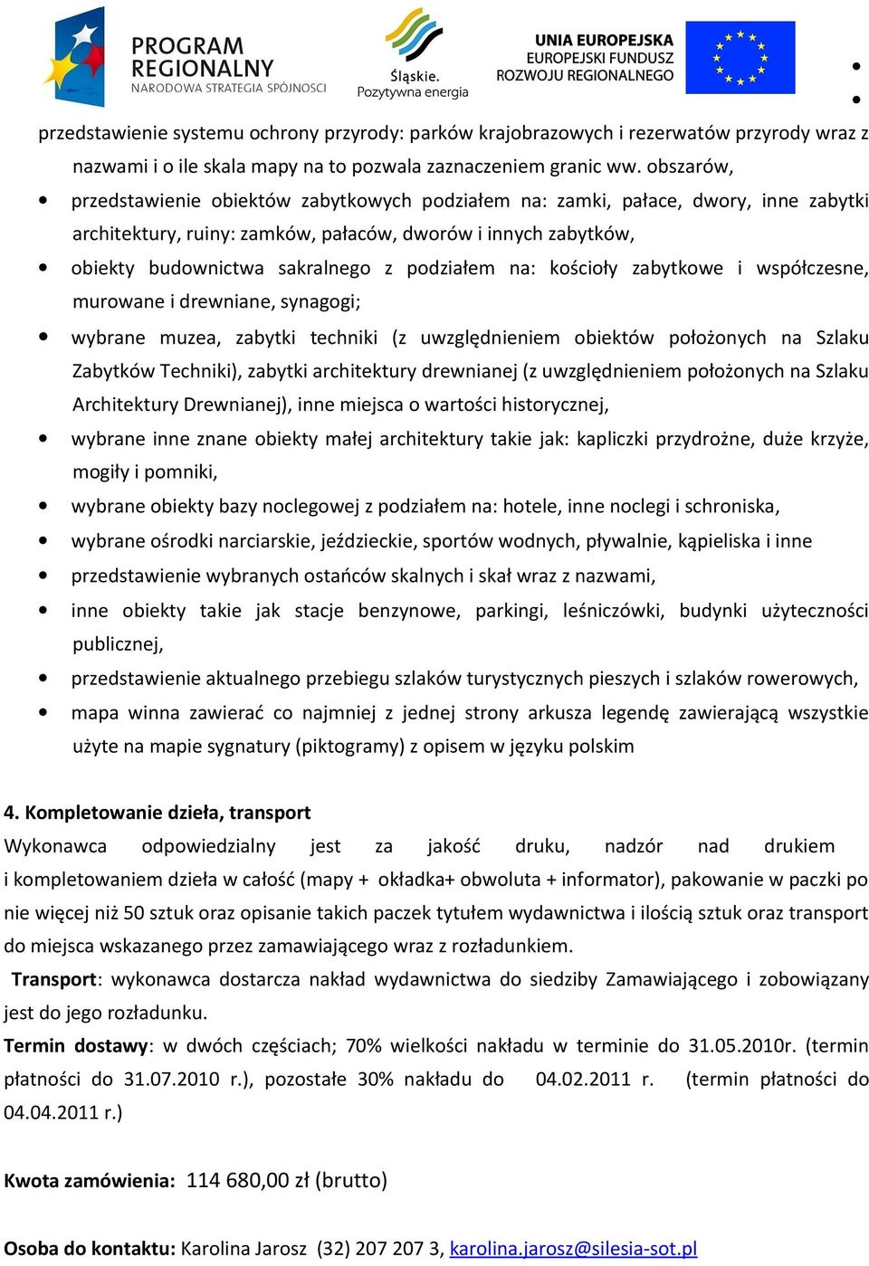 podziałem na: kościoły zabytkowe i współczesne, murowane i drewniane, synagogi; wybrane muzea, zabytki techniki (z uwzględnieniem obiektów położonych na Szlaku Zabytków Techniki), zabytki