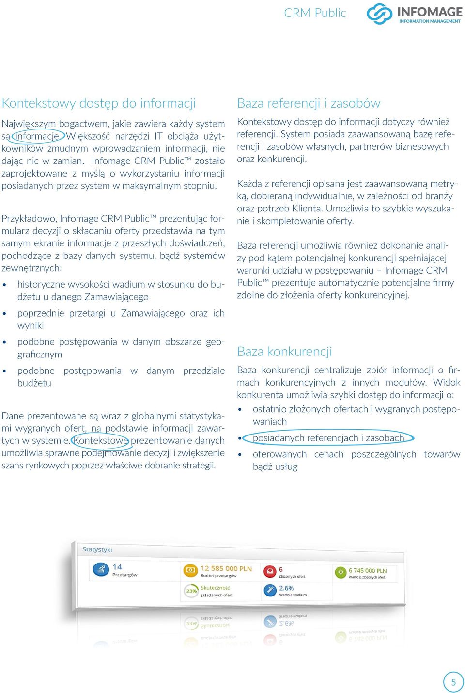Przykładowo, Infomage CRM Public prezentując formularz decyzji o składaniu oferty przedstawia na tym samym ekranie informacje z przeszłych doświadczeń, pochodzące z bazy danych systemu, bądź systemów