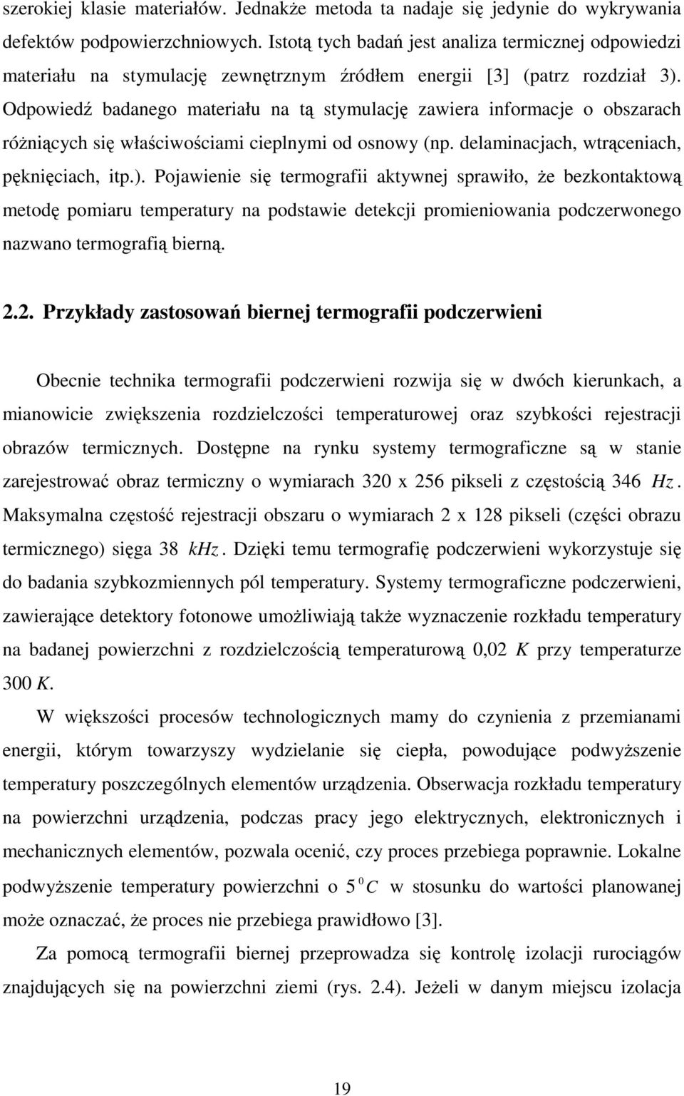 Odpowiedź badanego materiału na tą stymulację zawiera informacje o obszarach różniących się właściwościami cieplnymi od osnowy (np. delaminacjach, wtrąceniach, pęknięciach, itp.).