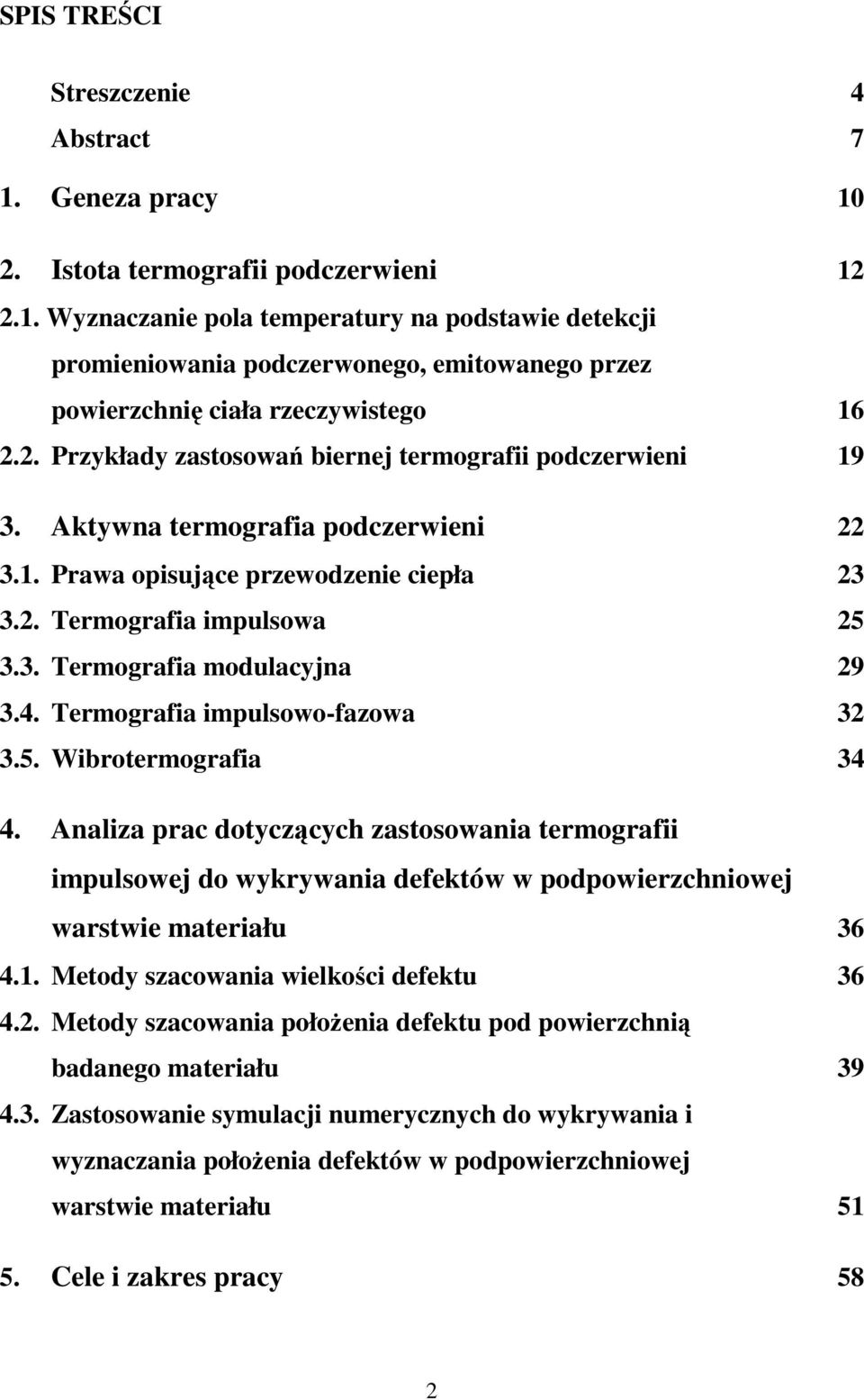 4. Termografia impulsowo-fazowa 32 3.5. Wibrotermografia 34 4. Analiza prac dotyczących zastosowania termografii impulsowej do wykrywania defektów w podpowierzchniowej warstwie materiału 36 4.1.