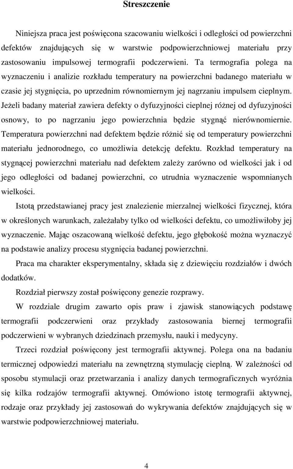 Ta termografia polega na wyznaczeniu i analizie rozkładu temperatury na powierzchni badanego materiału w czasie jej stygnięcia, po uprzednim równomiernym jej nagrzaniu impulsem cieplnym.
