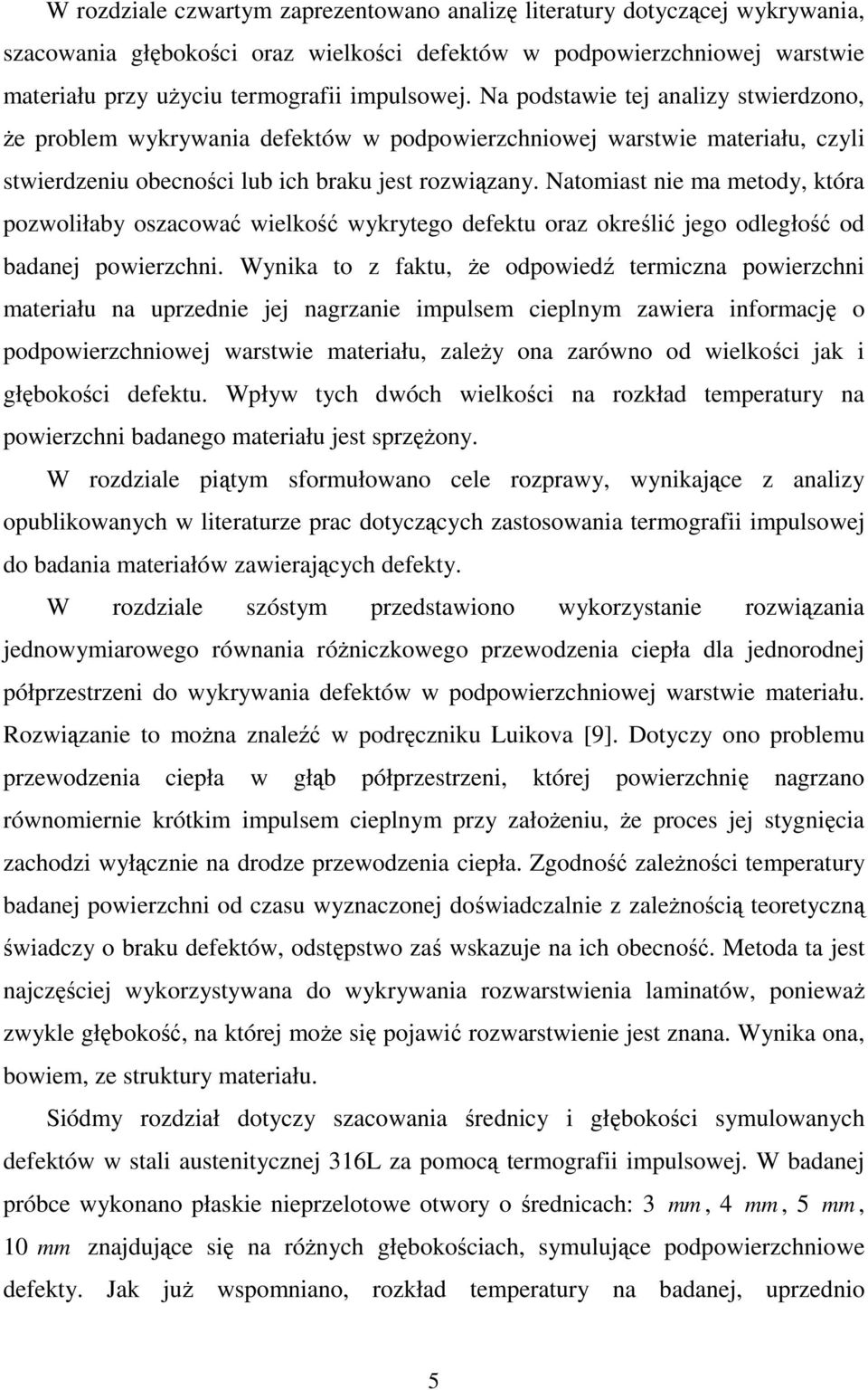 Natomiast nie ma metody, która pozwoliłaby oszacować wielkość wykrytego defektu oraz określić jego odległość od badanej powierzchni.