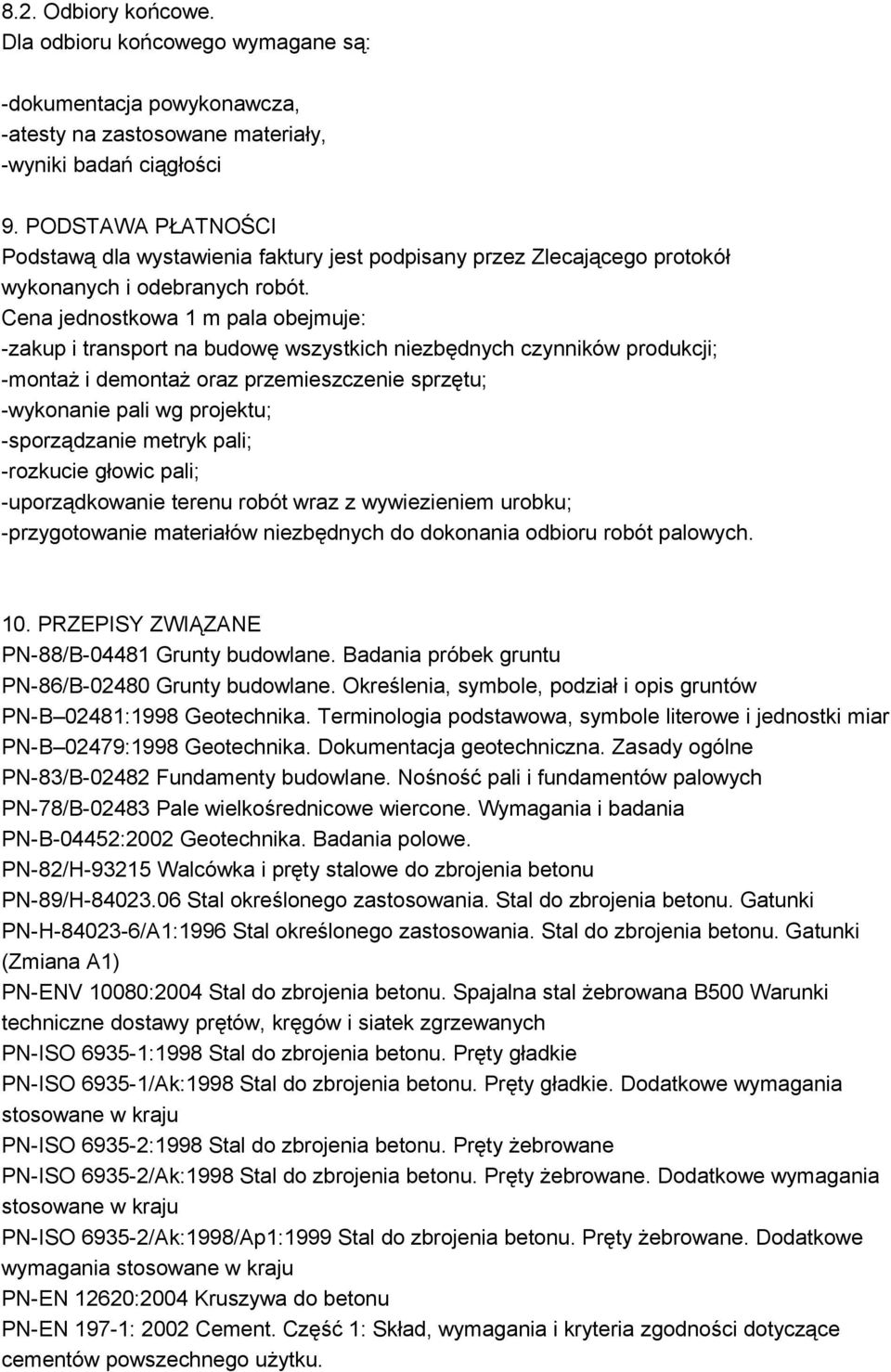 Cena jednostkowa 1 m pala obejmuje: -zakup i transport na budowę wszystkich niezbędnych czynników produkcji; -montaż i demontaż oraz przemieszczenie sprzętu; -wykonanie pali wg projektu;