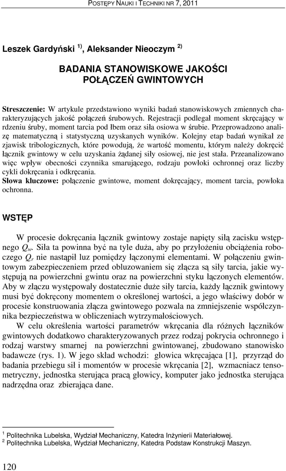 Kolejny etap badań wynikał ze zjawisk tribologicznych, które powodują, że wartość momentu, którym należy dokręcić łącznik gwintowy w celu uzyskania żądanej siły osiowej, nie jest stała.