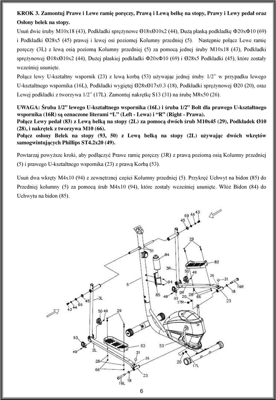 Następnie połącz Lewe ramię poręczy (3L) z lewą osią poziomą Kolumny przedniej (5) za pomocą jednej śruby M10x18 (43), Podkładki sprężynowej Ø18xØ10x2 (44), Dużej płaskiej podkładki Ф20xФ10 (69) i