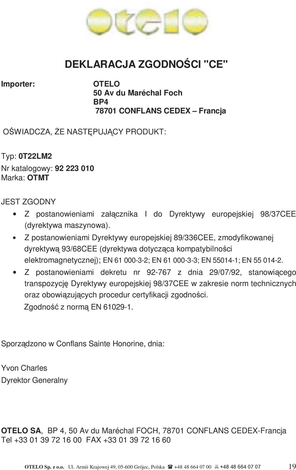 Z postanowieniami Dyrektywy europejskiej 89/336CEE, zmodyfikowanej dyrektywą 93/68CEE (dyrektywa dotycząca kompatybilności elektromagnetycznej); EN 61 000-3-2; EN 61 000-3-3; EN 55014-1; EN 55 014-2.