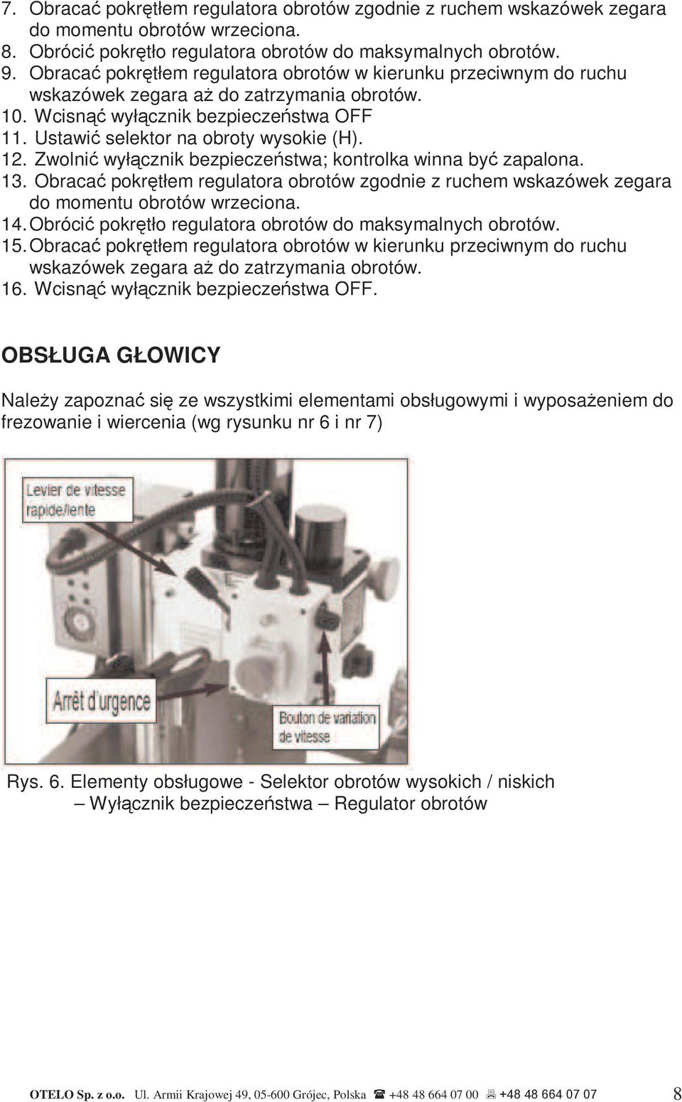 Zwolnić wyłącznik bezpieczeństwa; kontrolka winna być zapalona. 13. Obracać pokrętłem regulatora obrotów zgodnie z ruchem wskazówek zegara do momentu obrotów wrzeciona. 14.