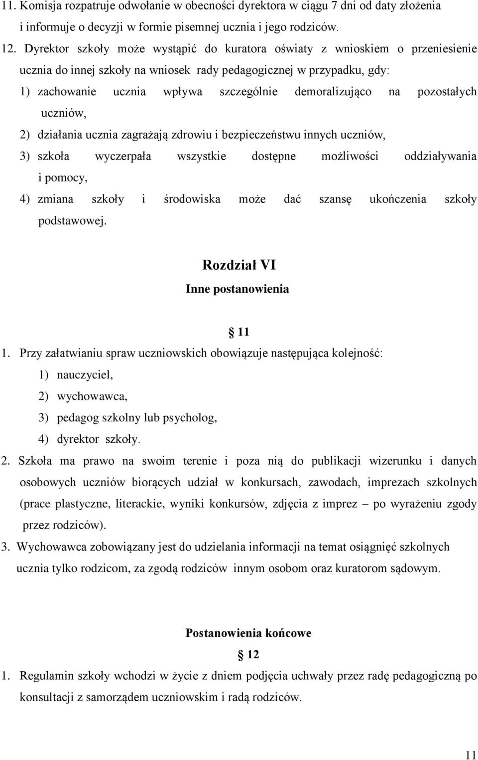 demoralizująco na pozostałych uczniów, 2) działania ucznia zagrażają zdrowiu i bezpieczeństwu innych uczniów, 3) szkoła wyczerpała wszystkie dostępne możliwości oddziaływania i pomocy, 4) zmiana