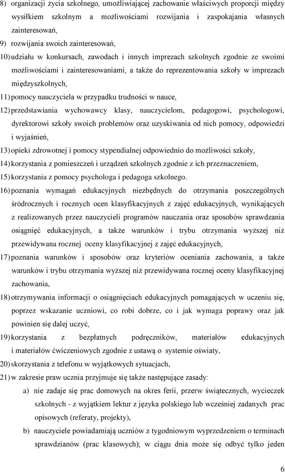 pomocy nauczyciela w przypadku trudności w nauce, 12) przedstawiania wychowawcy klasy, nauczycielom, pedagogowi, psychologowi, dyrektorowi szkoły swoich problemów oraz uzyskiwania od nich pomocy,