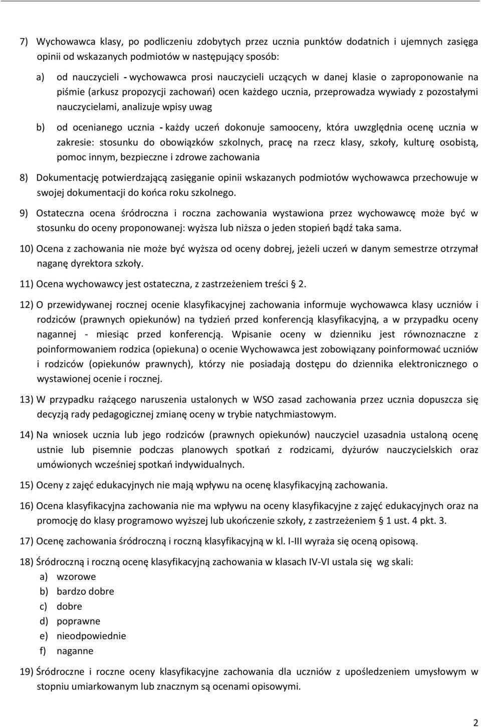 każdy uczeń dokonuje samooceny, która uwzględnia ocenę ucznia w zakresie: stosunku do obowiązków szkolnych, pracę na rzecz klasy, szkoły, kulturę osobistą, pomoc innym, bezpieczne i zdrowe zachowania