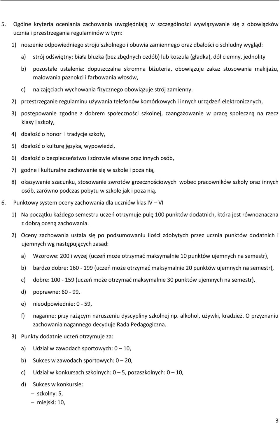 obowiązuje zakaz stosowania makijażu, malowania paznokci i farbowania włosów, c) na zajęciach wychowania fizycznego obowiązuje strój zamienny.