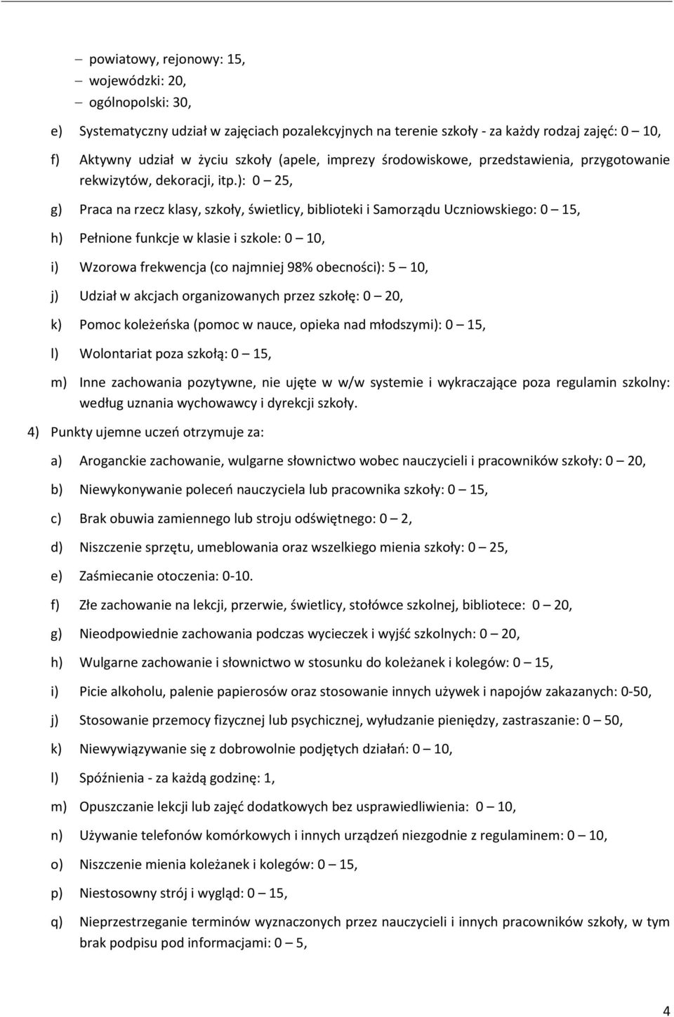 ): 0 25, g) Praca na rzecz klasy, szkoły, świetlicy, biblioteki i Samorządu Uczniowskiego: 0 15, h) Pełnione funkcje w klasie i szkole: 0 10, i) Wzorowa frekwencja (co najmniej 98% obecności): 5 10,