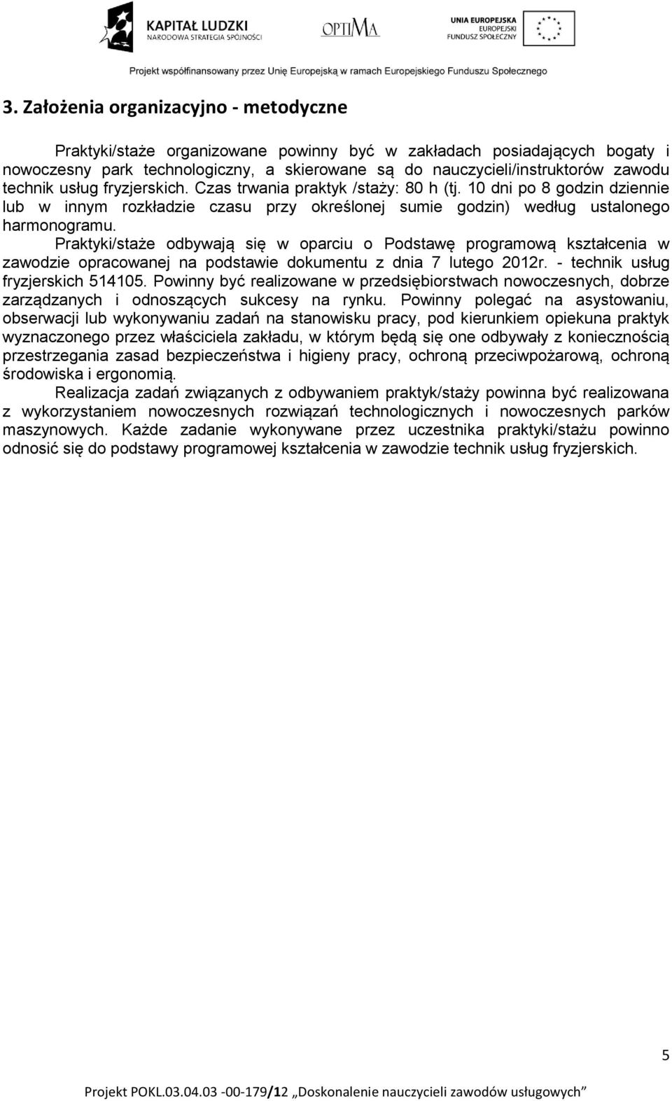 Praktyki/staże odbywają się w oparciu o Podstawę programową kształcenia w zawodzie opracowanej na podstawie dokumentu z dnia 7 lutego 2012r. - technik usług fryzjerskich 514105.