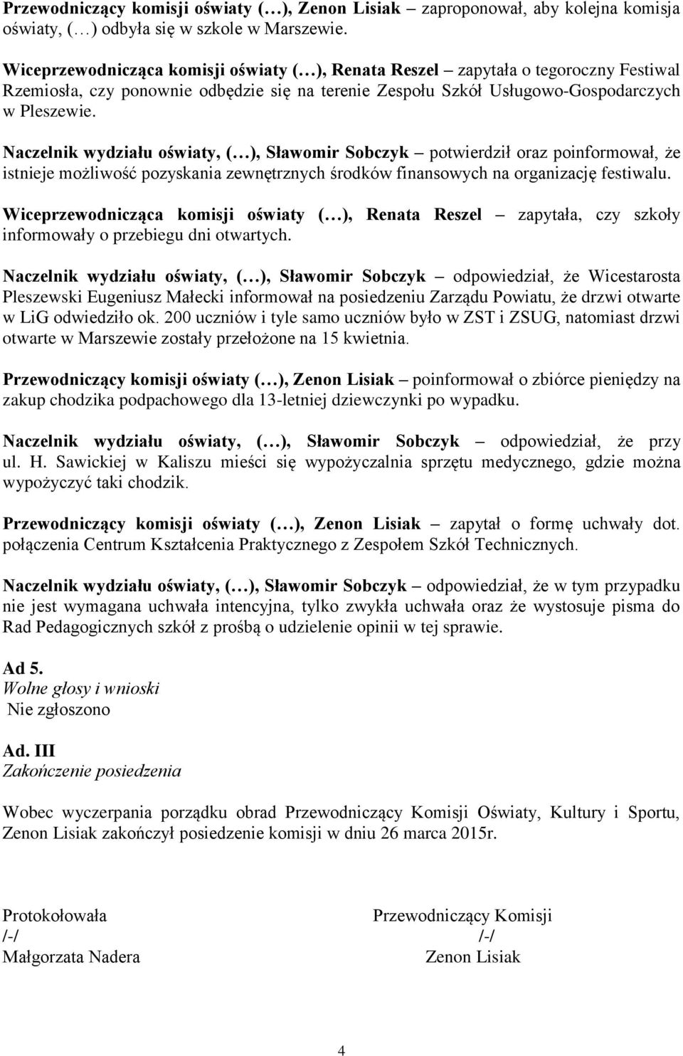 Naczelnik wydziału oświaty, ( ), Sławomir Sobczyk potwierdził oraz poinformował, że istnieje możliwość pozyskania zewnętrznych środków finansowych na organizację festiwalu.