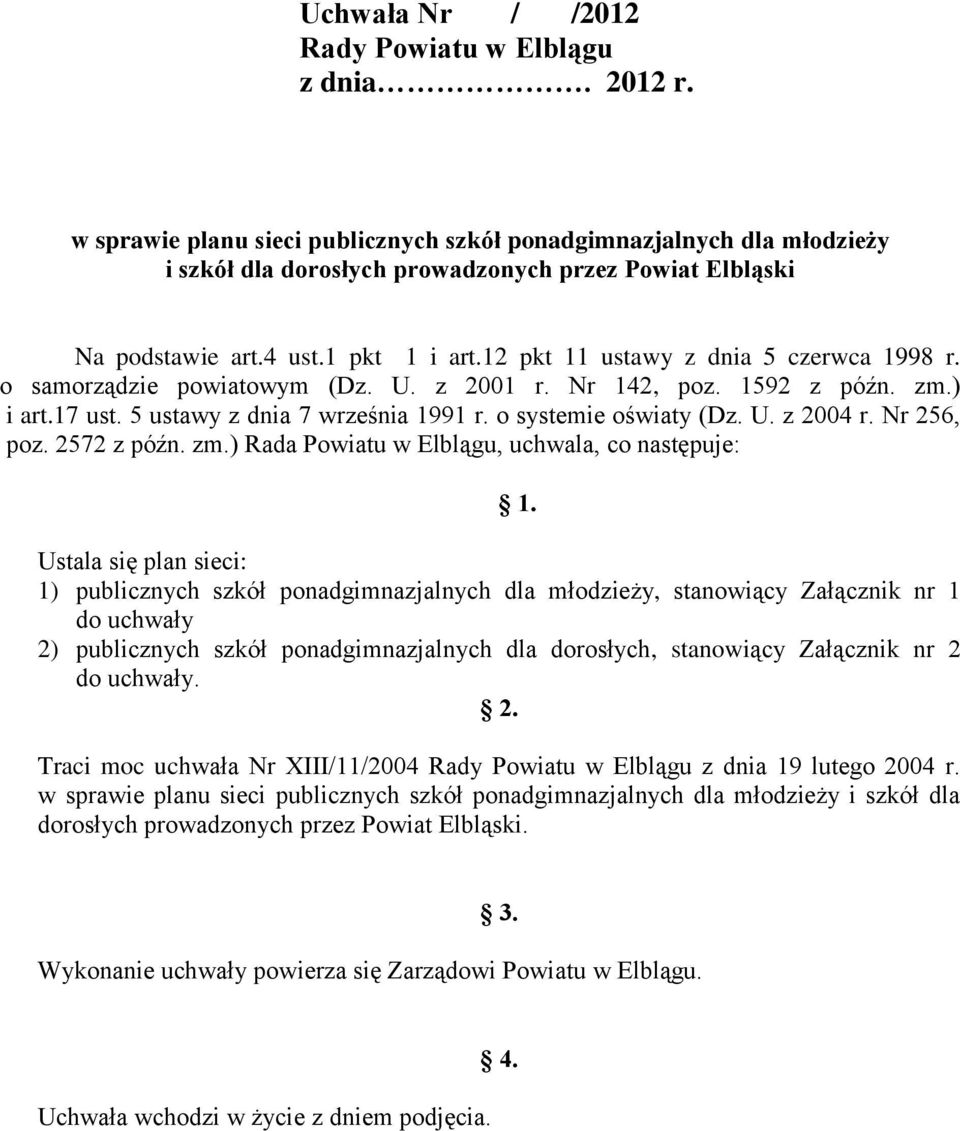 o systemie oświaty (Dz. U. z 2004 r. Nr 256, poz. 2572 z późn. zm.) Rada Powiatu w Elblągu, uchwala, co następuje: 1.
