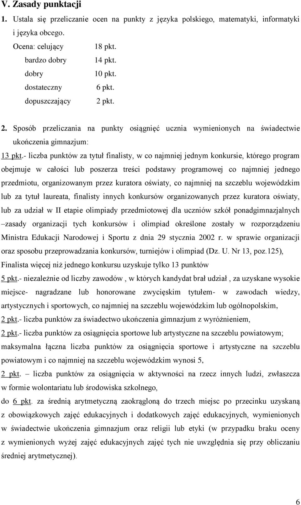 - liczba punktów za tytuł finalisty, w c najmniej jednym knkursie, któreg prgram bejmuje w całści lub pszerza treści pdstawy prgramwej c najmniej jedneg przedmitu, rganizwanym przez kuratra światy, c
